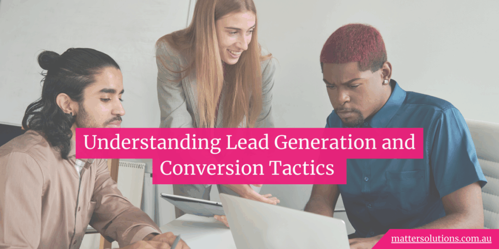Understanding Lead Generation and Conversion Tactics