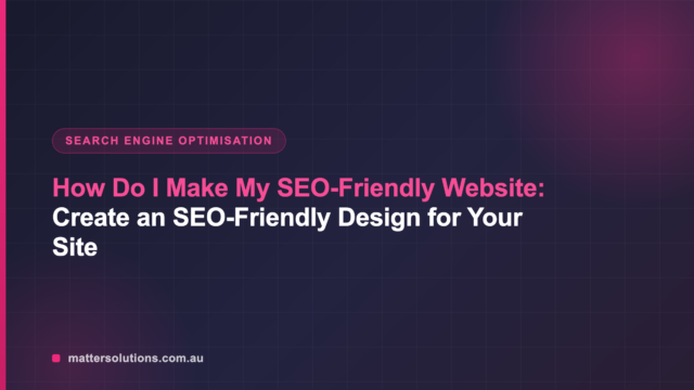 How Do I Make My SEO-Friendly Website: Create an SEO-Friendly Design for Your Site