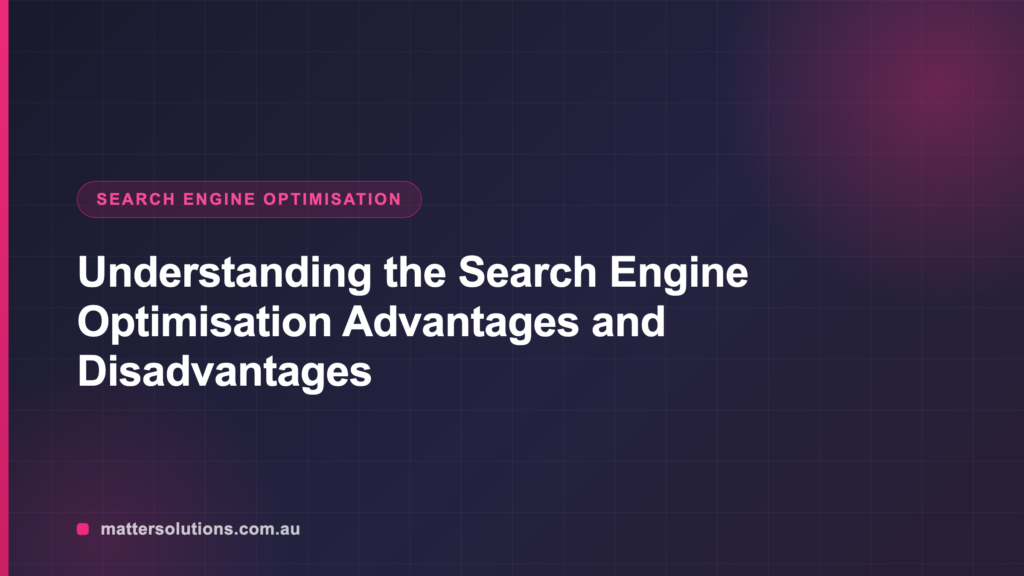 Understanding the Search Engine Optimisation Advantages and Disadvantages